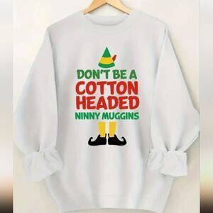 Don’t Be A Cotton Headed Ninny Muggins ELF Movie Sweatshirt